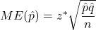 ME(\hat{p}) = z^* \sqrt{\dfrac{\hat{p}\hat{q}}{n}}