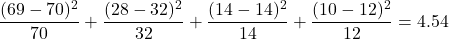 \dfrac{(69-70)^2}{70} + \dfrac{(28-32)^2}{32} + \dfrac{(14-14)^2}{14} + \dfrac{(10-12)^2}{12} = 4.54