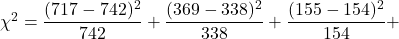 \chi^2 = \dfrac{(717-742)^2}{742} + \dfrac{(369-338)^2}{338} + \dfrac{(155-154)^2}{154} +