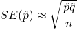 SE(\hat{p}) \approx \sqrt{\dfrac{\hat{p}\hat{q}}{n}}