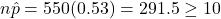 n\hat{p} = 550(0.53) = 291.5 \ge 10