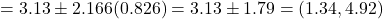 = 3.13 \pm 2.166(0.826) = 3.13 \pm 1.79 = (1.34, 4.92)