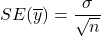 SE(\overline{y})=\dfrac{\sigma}{\sqrt{n}}