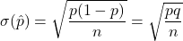 \sigma(\hat{p})=\sqrt{\dfrac{p(1-p)}{n}}=\sqrt{\dfrac{pq}{n}}