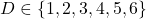 D \in \{1, 2, 3, 4, 5, 6\}