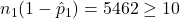 n_1(1-\hat{p}_1) = 5462 \ge 10