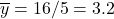 \overline{y}=16/5=3.2