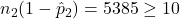 n_2(1-\hat{p}_2) = 5385 \ge 10