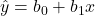 \hat{y}=b_0+b_1x