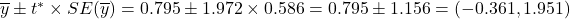 \overline{y} \pm t^* \times SE(\overline{y}) = 0.795 \pm 1.972 \times 0.586 = 0.795 \pm 1.156 = (-0.361, 1.951)