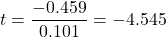 t=\dfrac{-0.459}{0.101} = -4.545