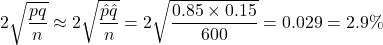 2\sqrt{\dfrac{pq}{n}} \approx 2\sqrt{\dfrac{\hat{p}\hat{q}}{n}} = 2\sqrt{\dfrac{0.85\times0.15}{600}} = 0.029 = 2.9\%