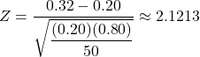 Z = \dfrac{0.32-0.20}{\sqrt{\dfrac{(0.20)(0.80)}{50}}} \approx 2.1213