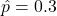 \hat{p}=0.3