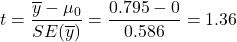 t = \dfrac{\overline{y}-\mu_0}{SE(\overline{y})} = \dfrac{0.795-0}{0.586} = 1.36