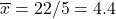 \overline{x}=22/5=4.4