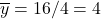 \overline{y}=16/4=4