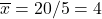 \overline{x}=20/5=4