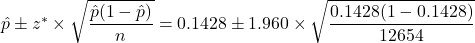 \hat{p} \pm z^* \times\sqrt {\dfrac{\hat{p}(1-\hat{p})}{n}} = 0.1428 \pm 1.960 \times \sqrt{\dfrac{0.1428(1-0.1428)}{12654}}