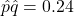 \hat{p}\hat{q}=0.24