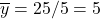 \overline{y}=25/5=5