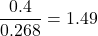 \dfrac{0.4}{0.268} = 1.49