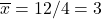 \overline{x}=12/4=3