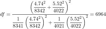 df = \dfrac{\left( \dfrac{4.74^2}{8342}+\dfrac{5.52^2}{4022} \right)^2}{\dfrac{1}{8341}\left( \dfrac{4.74^2}{8342} \right)^2 + \dfrac{1}{4021}\left( \dfrac{5.52^2}{4022} \right)^2} = 6964