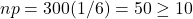 np = 300(1/6) = 50 \ge 10