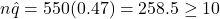 n\hat{q} = 550(0.47) = 258.5 \ge 10