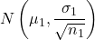 N\left( \mu_1, \dfrac{\sigma_1}{\sqrt{n_1}} \right)