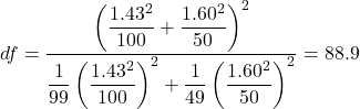 df = \dfrac{\left( \dfrac{1.43^2}{100}+\dfrac{1.60^2}{50} \right)^2}{\dfrac{1}{99}\left( \dfrac{1.43^2}{100} \right)^2 + \dfrac{1}{49}\left( \dfrac{1.60^2}{50} \right)^2} = 88.9