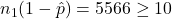 n_1(1-\hat{p}) = 5566 \ge 10