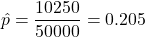 \hat{p} = \dfrac{10250}{50000} = 0.205