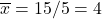 \overline{x}=15/5=4