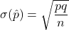 \sigma(\hat{p})=\sqrt{\dfrac{pq}{n}}