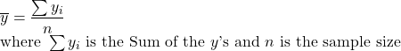 \[\begin{array}{l}\overline y = \dfrac{{\sum {y_i}}}{n}\\\text{where } \sum {y_i} \text{ is the Sum of the } {y}\text{'s and } {n} \text{ is the sample size} \end{array}\]