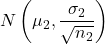 N\left( \mu_2, \dfrac{\sigma_2}{\sqrt{n_2}} \right)