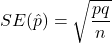 SE(\hat{p}) = \sqrt{\dfrac{pq}{n}}