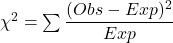 \chi^2 = \sum \dfrac{(Obs-Exp)^2}{Exp}