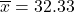 \overline{x}=32.33